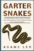 GARTER SNAKES: The Complete Beginner’s Guide To Caring For Garter Snakes: Habitat, Feeding, Maintenance, Behavior, Handling, And Breeding Tips For A Happy And Healthy Pet B0F5X2DSB1 Book Cover