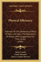 Physical Efficiency; A Review of the Deleterious Effects of Town Life Upon the Population of Britain, with Suggestions for Their Arrest 1279714379 Book Cover