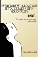 Everybody will love you if you create a new personality: Part 1 - The power of seeing ourselves from outside B0CPLLSHG9 Book Cover