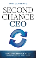 Second-Chance CEO: How Crises Made Me a Better Leader, Mentor, and Coach 154453258X Book Cover