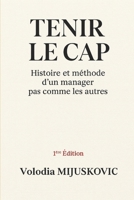 Tenir le cap: Histoire et méthode d’un manager pas comme les autres (French Edition) B0FND15KX4 Book Cover