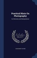 Practical Hints on Photography: Its Chemistry and Manipulations 1146728700 Book Cover