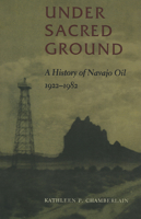 Under Sacred Ground: A History of Navajo Oil, 1922-1982 0826320422 Book Cover