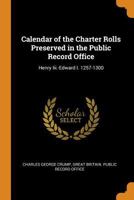 Calendar of the Charter Rolls Preserved in the Public Record Office: Henry Iii.-Edward I. 1257-1300 B0BQ9T8CVC Book Cover