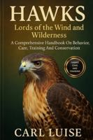 HAWKS: Lords of the Wind and Wilderness: A Comprehensive Handbook On Behavior, Care, Training And Conservation B0G48TW82M Book Cover