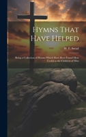 Hymns That Have Helped: Being a Collection of Hymns Which Have Been Found Most Useful to the Children of Men 1021132136 Book Cover