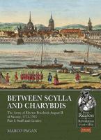 Between Scylla and Charybdis: The Army of Elector Frederick August II of Saxony, 1733-1763. Volume I: Staff and Cavalry 1912174898 Book Cover