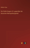 Die Politik Gregors VII. gegenüber der deutschen Metropolitangewalt 3368450565 Book Cover