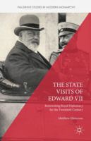 The State Visits of Edward VII: Reinventing Royal Diplomacy for the Twentieth Century 1137548983 Book Cover