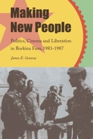 Making New People: Politics, Cinema, and Liberation in Burkina Faso, 1983–1987 1611864399 Book Cover