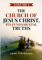 The Church of Jesus Christ, Its Fundamental Truths Volume 1 1291917152 Book Cover