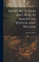 Sport With gun and rod in American Woods and Waters 1021317586 Book Cover