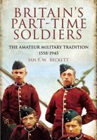 Britains Part-Time Soldiers: The Amateur Military Tradition 1558-1945 184884395X Book Cover