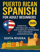 Puerto Rican Spanish for Adult Beginners 2026: Essential Vocabulary, Slang, and Everyday Expressions for Confident Communication B0FQP7QL23 Book Cover
