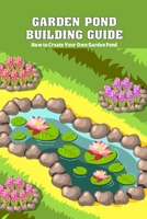 Garden Pond Building Guide: How to Create Your Own Garden Pond: Create a Garden Pond B09SNPY56H Book Cover