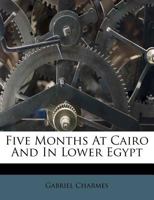 Five Months at Cairo and in Lower Egypt, Tr. by W. Conn, with Additional Notes by the Author 1022098497 Book Cover