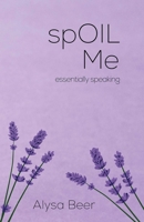 spOIL Me: essentially speaking 1682617416 Book Cover