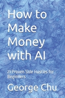 How to Make Money with AI: 21 Proven Side Hustles for Beginners B0HB4P4XKZ Book Cover