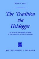 The Tradition via Heidegger, An Essay on the Meaning of Being in the Philosophy of Martin Heidegger 902475111X Book Cover