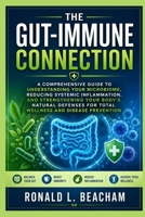 The Gut-Immune Connection: A Comprehensive Guide to Understanding Your Microbiome, Reducing Systemic Inflammation, and Strengthening Your Body's ... for Total Wellness and Disease Prevention B0H9Y54NX9 Book Cover
