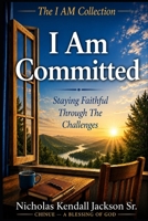 I AM COMMITTED: Staying Faithful Through The Challenges (The I Am Collection) B0GYZD887B Book Cover