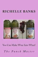 You Can Make Wine Into What?: The Punch Master 153530295X Book Cover