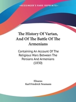 The History of Vartan, and of the Battle of the Armenians: Containing an Account of the Religious Wars Between the Persians and Armenians 1166290433 Book Cover