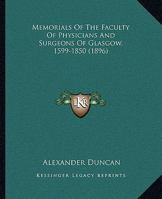 Memorials of the Faculty of Physicians and Surgeons of Glasgow, 1599-1850: With a Sketch of the Rise and Progress of the Glasgow Medical School and of the Medical Profession in the West of Scotland 1014846471 Book Cover