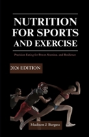 NUTRITION FOR SPORTS AND EXERCISE:2026 EDITION: Precision Eating for Power, Stamina, and Resilience B0GPDQXXFW Book Cover
