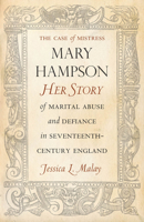 The Case of Mistress Mary Hampson: Her Story of Marital Abuse and Defiance in Seventeenth-Century England 0804790558 Book Cover