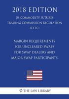 Margin Requirements for Uncleared Swaps for Swap Dealers and Major Swap Participants (US Commodity Futures Trading Commission Regulation) (CFTC) 1721519459 Book Cover
