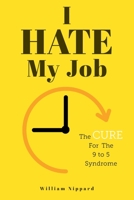 I Hate My Job: The Cure For The 9- 5 Syndrome 1039133142 Book Cover