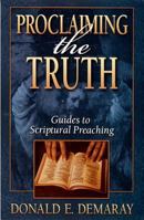Proclaiming the Truth: Guides to Scriptural Preaching 1928915175 Book Cover