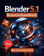 Blender 5.1 Benutzerhandbuch: Lerne 3D-Modellierung, Animation, Beleuchtung, Geometrieknoten und Rendering von Grund auf (German Edition) B0GTNVWNHK Book Cover