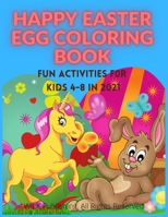 Happy Easter Egg Coloring Book: Fun Activities For Kids 4-8 in 2021 B08XFJ77KD Book Cover