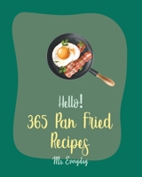 Hello! 365 Pan Fried Recipes: Best Pan Fried Cookbook Ever For Beginners [Lamb Cookbook, Baked Chicken Recipes, Cauliflower Rice Cookbook, Chicken Breast Recipes, Fried Rice Recipe] [Book 1] B085HPF1DY Book Cover