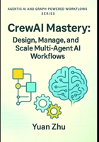 CrewAI Mastery: Design, Manage, and Scale Multi-Agent AI Workflows: From Agent Lifecycle & Resource Management to Blockchain, Smart Contracts, and ... Systems, LangFlow, RAG, and Knowledge-Graph) B0FP2R5Z8D Book Cover