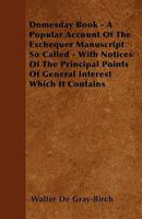 Domesday Book - A Popular Account of the Exchequer Manuscript So Called - With Notices of the Principal Points of General Interest Which It Contains 1445550687 Book Cover