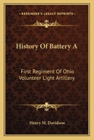 History Of Battery A: First Regiment Of Ohio Volunteer Light Artillery 0548318735 Book Cover