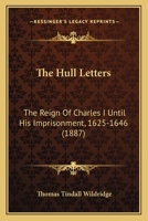The Hull Letters: The Reign Of Charles I Until His Imprisonment, 1625-1646 1120763436 Book Cover