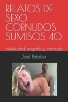 RELATOS DE SEXO CORNUDOS SUMISOS 40: Infidelidad, engaño y cornudo B09VDRSGHT Book Cover