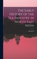 The Early History of the tea Industry in North-east India 1015829627 Book Cover