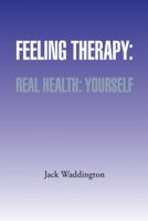 Feeling Therapy: Real Health: Yourself 1491863609 Book Cover