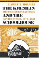 The Kremlin and the Schoolhouse: Reforming Education in Soviet Russia, 1917-1931 (Indiana-Michigan Series in Russia and East European Studies) 0253328470 Book Cover