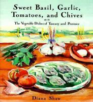 Sweet Basil, Garlic, Tomatoes and Chives: The Vegetable Dishes of Tuscany and Provence 0517582694 Book Cover