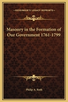 Masonry in the Formation of Our Government 1761-1799 1162564466 Book Cover