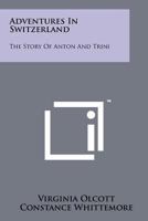 Adventures in Switzerland, the Story of Anton and Trini 1258170957 Book Cover