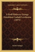 A Ket Rakoczy Gyorgy Fejedelem Csaladi Levelezese (1875) 1168493285 Book Cover