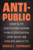 Anti-Public: How Elite Discourse Harms Public Education (and What We Can Do About It) 1978845251 Book Cover