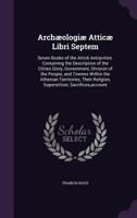 Archaeologiciae Atticae, libri septem; seven books of the Attick antiquities .. 1177774437 Book Cover
